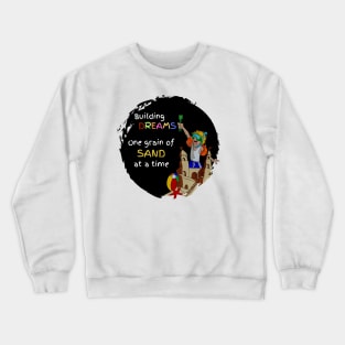 Building Dreams, one grain of sand at a time Crewneck Sweatshirt